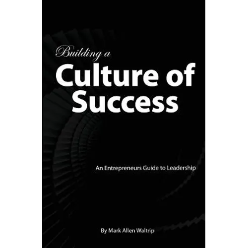 Building a Culture of Success: An Entrepreneurs Guide to Leadership - Paperback