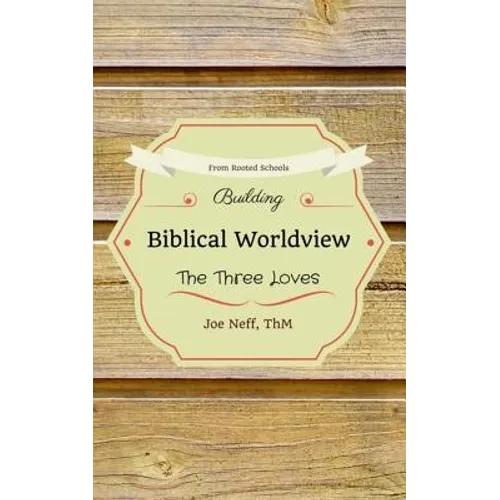 Building Biblical Worldview: The Three Loves - Paperback