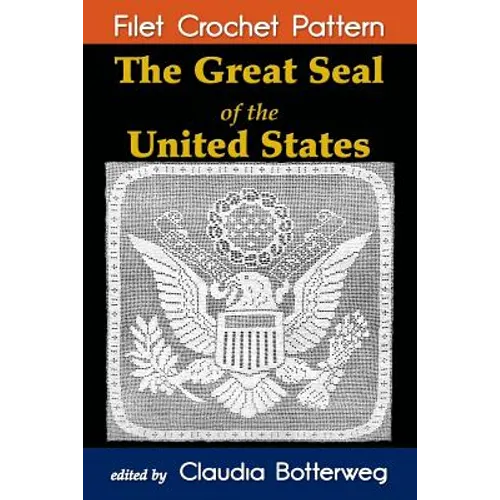 The Great Seal of the United States Filet Crochet Pattern: Complete Instructions and Chart - Paperback