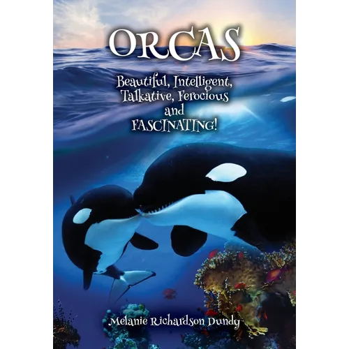 ORCAS - Beautiful, Intelligent, Talkative, Ferocious, Fascinating - Paperback