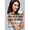 42 Powerful Cancer Preventing Juice Recipes: Naturally Recover and Prevent Cancer by Increasing Specific Vitamins and Minerals Your Body Needs to Figh - Paperback