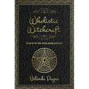 Wholistic Witchcraft: Magick for the mind, body and soul - Paperback