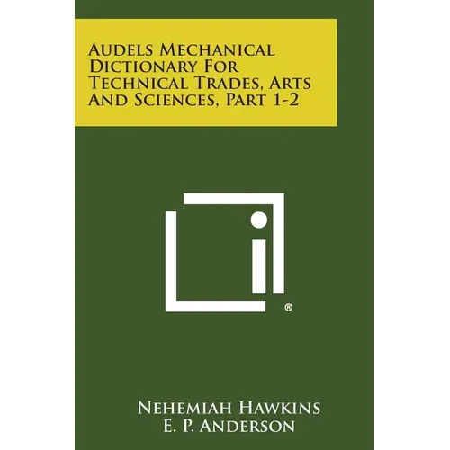 Audels Mechanical Dictionary for Technical Trades, Arts and Sciences, Part 1-2 - Paperback