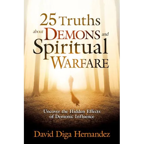 25 Truths about Demons and Spiritual Warfare: Uncover the Hidden Effects of Demonic Influence - Paperback