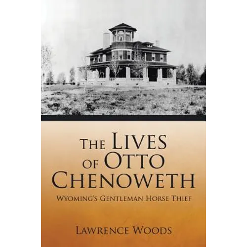 The Lives of Otto Chenoweth: Wyoming's Gentleman Horse Thief - Paperback