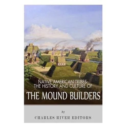 Native American Tribes: The History and Culture of the Mound Builders - Paperback