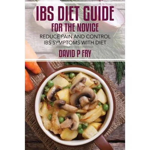 IBS Diet Guide for the Novice: : Reduce Pain and Control IBS Symptoms with Diet - Paperback