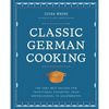 Classic German Cooking: The Very Best Recipes for Traditional Favorites, from Semmelknödel to Sauerbraten - Hardcover