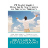 PT Made Simple: How to Be Succesful in Physical Therapy for Students, Clinicians, and Licensed Professionals - Paperback