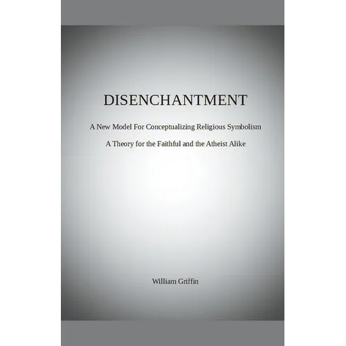 Disenchantment: A New Model for Conceptualizing Religious Symbolism - Paperback