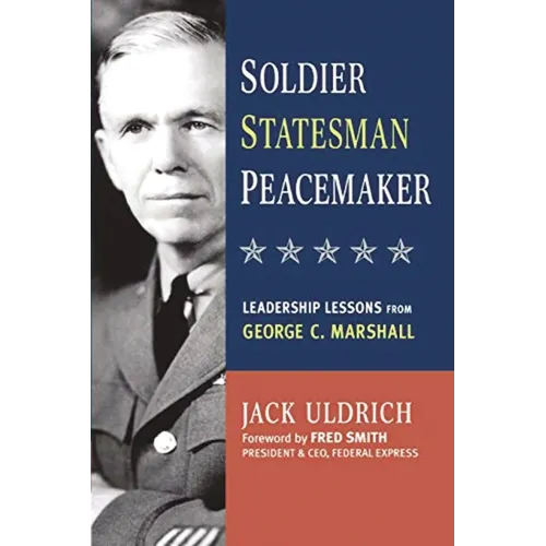 The Soldier, Statesman, Peacemaker: Leadership Lessons from George C. Marshall - Paperback