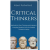 Critical Thinkers: Methods for Clear Thinking and Analysis in Everyday Situations from the Greatest Thinkers in History - Hardcover