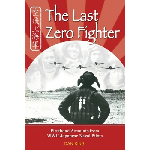 The Last Zero Fighter: Firsthand Accounts from WWII Japanese Naval Pilots - Paperback