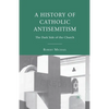 A History of Catholic Antisemitism: The Dark Side of the Church - Paperback