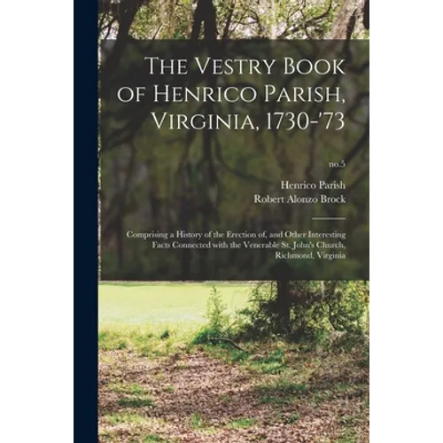 The Vestry Book of Henrico Parish, Virginia, 1730-'73: Comprising a History of the Erection of, and Other Interesting Facts Connected With the Venerab - Paperback
