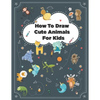 How to Draw Cute Animals: How to Draw Simple Step by Step Animals Drawing Book For Kids Age (8-12) - Paperback