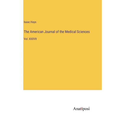 The American Journal of the Medical Sciences: Vol. XXXVII - Hardcover