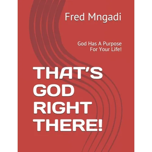 That's God Right There!: God Has A Purpose For Your Life! - Paperback