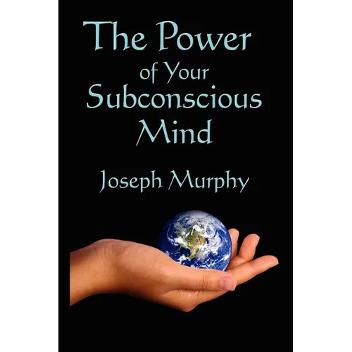 The Power of Your Subconscious Mind: A Classic Guide to the Creative Power of Belief - Paperback