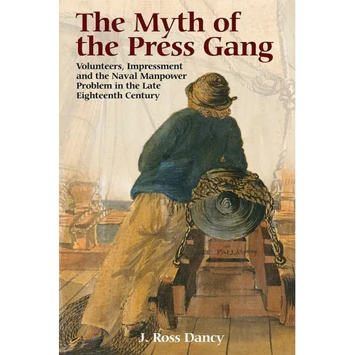 The Myth of the Press Gang: Volunteers, Impressment and the Naval Manpower Problem in the Late Eighteenth Century - Paperback