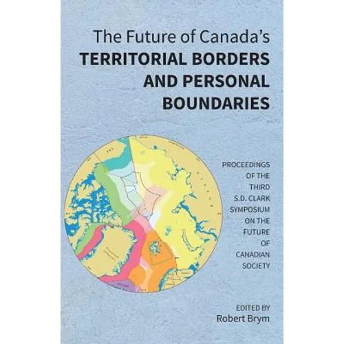 The Future of Canada's Territorial Borders and Personal Boundaries: Proceedings of the Third S.D. Clark Symposium on the Future of Canadian Society - Paperback