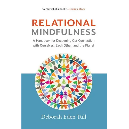 Relational Mindfulness: A Handbook for Deepening Our Connections with Ourselves, Each Other, and the Planet - Paperback