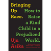 Bringing Up Race: How to Raise a Kind Child in a Prejudiced World - Paperback