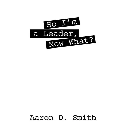 So I'm a Leader, Now What? - Paperback