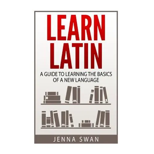 Learn Latin: A Guide to Learning the Basics of a New Language - Paperback