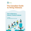 The Canadian Guide to Hiring Veterans: How to Become a Veteran Friendly Employer - Paperback
