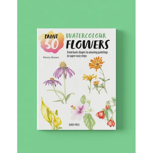 Paint 50: Watercolour Flowers: From Basic Shapes to Amazing Paintings in Super-Easy Steps - Paperback