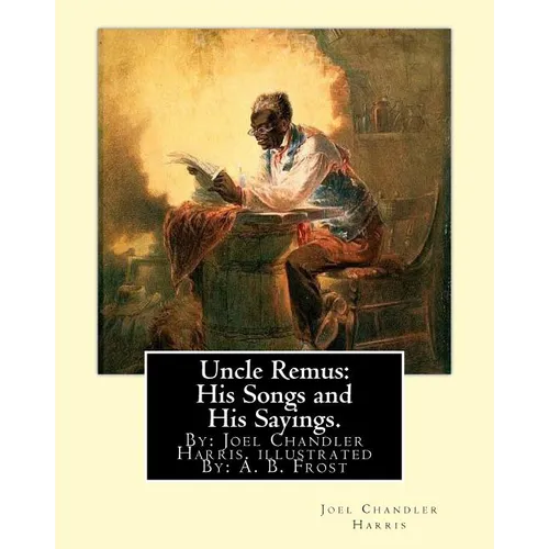 Uncle Remus: His Songs and His Sayings. By: Joel Chandler Harris. illustrated By: : A. B. Frost (Arthur Burdett Frost (January 17, - Paperback