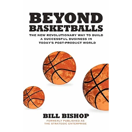 Beyond Basketballs: The New Revolutionary Way to Build a Successful Business in a Post-Product World - Paperback