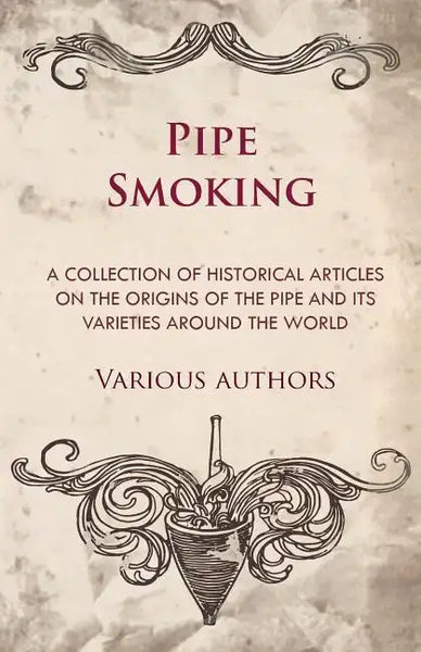 Pipe Smoking - A Collection of Historical Articles on the Origins of the Pipe and Its Varieties Around the World - Paperback