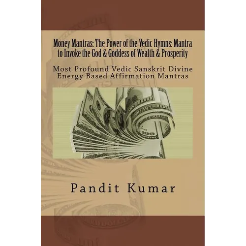 Money Mantras: The Power of the Vedic Hymns: Mantra to Invoke the God & Goddess: Most Profound Vedic Sanskrit Divine Energy Based Affirmation Mantras - Paperback