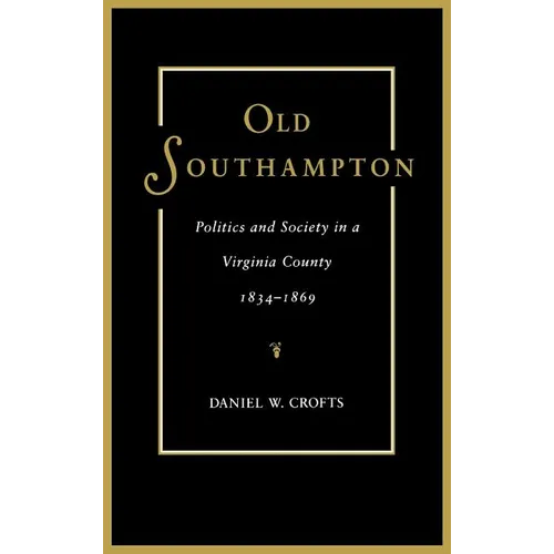 Old Southampton: Politics and Society in a Virginia County, 1834-1869 - Hardcover