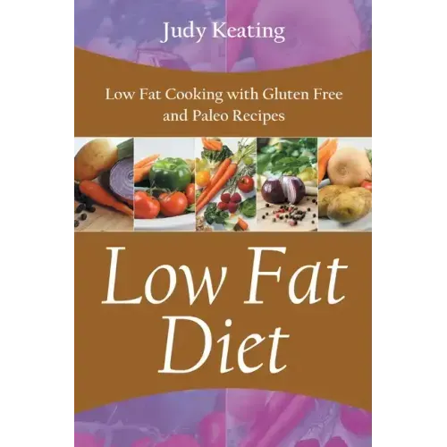 Low Fat Diet: Low Fat Cooking with Gluten Free and Paleo Recipes - Paperback