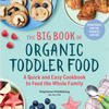 The Big Book of Organic Toddler Food: A Quick and Easy Cookbook to Feed the Whole Family - Paperback