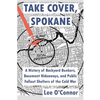 Take Cover, Spokane: A History of Backyard Bunkers, Basement Hideaways, and Public Fallout Shelters of the Cold War - Paperback