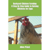 Backyard Chicken Farming: A Step By Step Guide to Raising Chickens for Eggs - Paperback