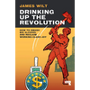 Drinking Up the Revolution: How to Smash Big Alcohol and Reclaim Working-Class Joy - Paperback