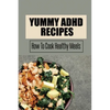 Yummy ADHD Recipes: How To Cook Healthy Meals - Paperback
