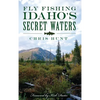 Fly Fishing Idaho's Secret Waters - Hardcover