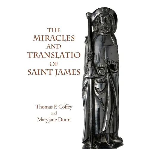 The Miracles and Translatio of Saint James: Books Two and Three of the Liber Sancti Jacobi - Hardcover