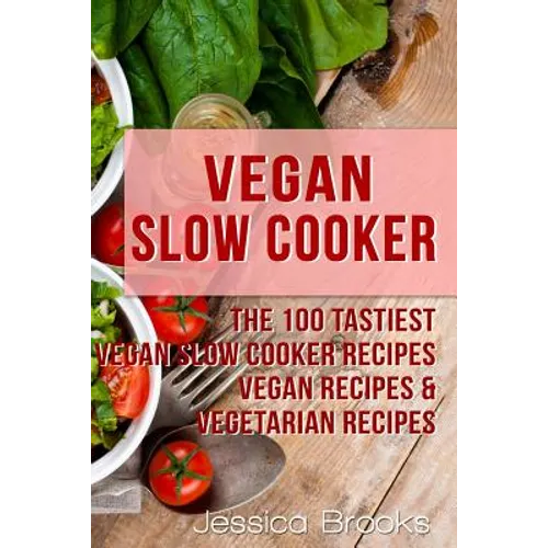 Vegan Slow Cooker: The 100 Tastiest Vegan Slow Cooker Recipes: Vegan Recipes & Vegetarian Recipes - Paperback