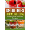 Smoothies for Weight Loss. 80 Delicious Smoothie Recipes.: The Best Fruit, Veggies, Weight Loss and Diabetes Smoothies. - Paperback