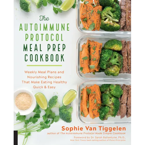 Autoimmune Protocol Meal Prep Cookbook: Weekly Meal Plans and Nourishing Recipes That Make Eating Healthy Quick & Easy - Paperback