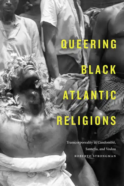 Queering Black Atlantic Religions: Transcorporeality in Candomblé, Santería, and Vodou - Paperback