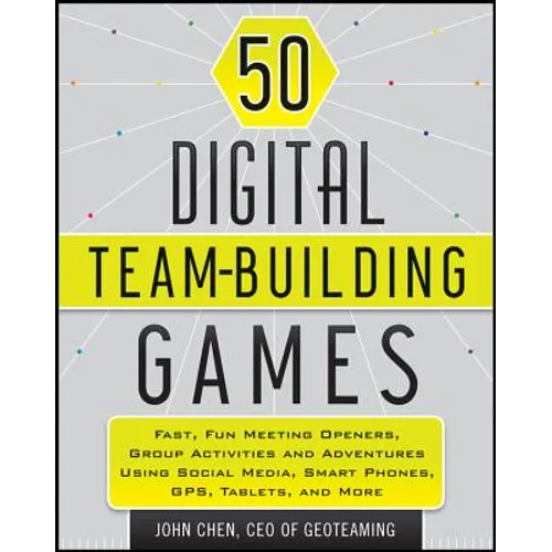 50 Digital Team-Building Games: Fast, Fun Meeting Openers, Group Activities and Adventures Using Social Media, Smart Phones, Gps, Tablets, and More - Paperback