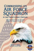 Commanding an Air Force Squadron in the Twenty-First Century: A Practical Guide of Tips and Techniques for Today's Squadron Commander - Paperback